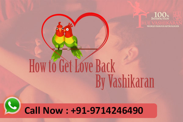 How to Get Love Back By Vashikaran